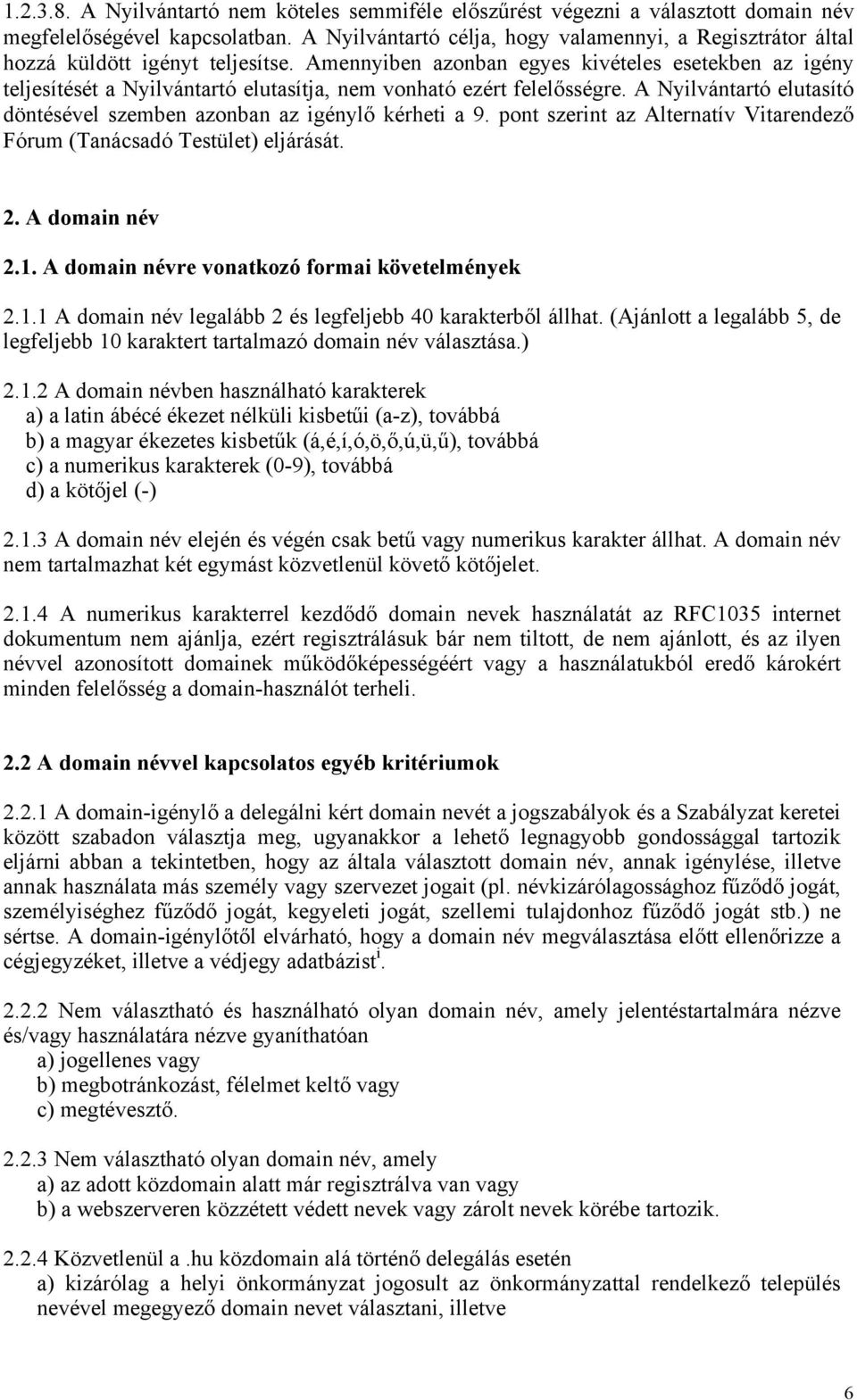 Amennyiben azonban egyes kivételes esetekben az igény teljesítését a Nyilvántartó elutasítja, nem vonható ezért felelősségre.