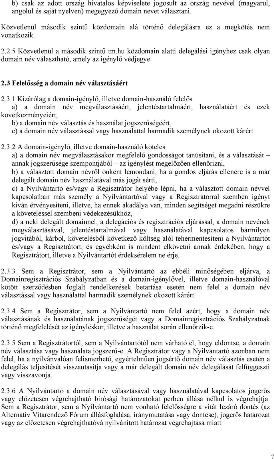 hu közdomain alatti delegálási igényhez csak olyan domain név választható, amely az igénylő védjegye. 2.3 