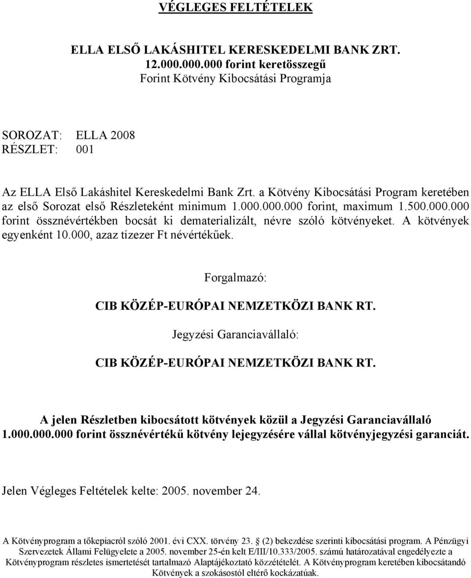 a Kötvény Kibocsátási Program keretében az első Sorozat első Részleteként minimum 1.000.000.000 forint, maximum 1.500.000.000 forint össznévértékben bocsát ki dematerializált, névre szóló kötvényeket.