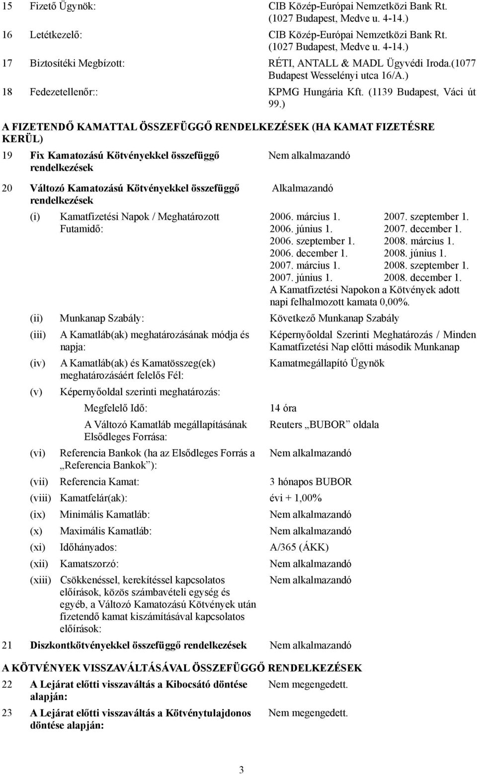 ) A FIZETENDŐ KAMATTAL ÖSSZEFÜGGŐ RENDELKEZÉSEK (HA KAMAT FIZETÉSRE KERÜL) 19 Fix Kamatozású Kötvényekkel összefüggő rendelkezések Nem alkalmazandó 20 Változó Kamatozású Kötvényekkel összefüggő