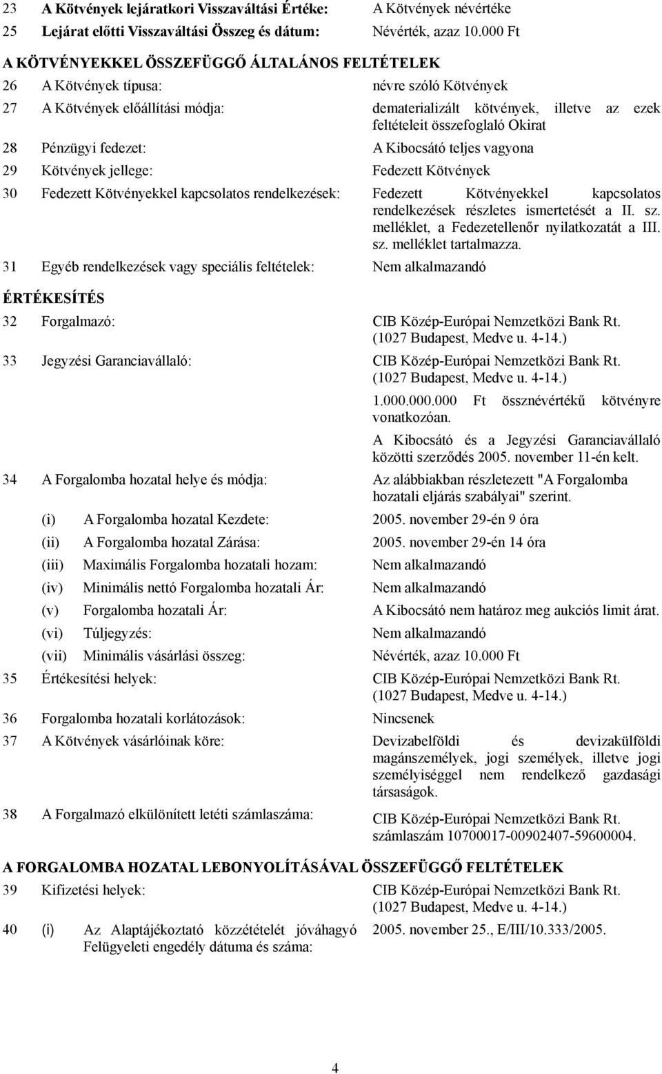 összefoglaló Okirat 28 Pénzügyi fedezet: A Kibocsátó teljes vagyona 29 Kötvények jellege: Fedezett Kötvények 30 Fedezett Kötvényekkel kapcsolatos rendelkezések: Fedezett Kötvényekkel kapcsolatos