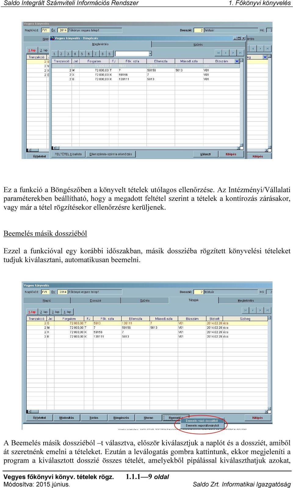 Beemelés másik dossziéból Ezzel a funkcióval egy korábbi időszakban, másik dossziéba rögzített könyvelési tételeket tudjuk kiválasztani, automatikusan beemelni.