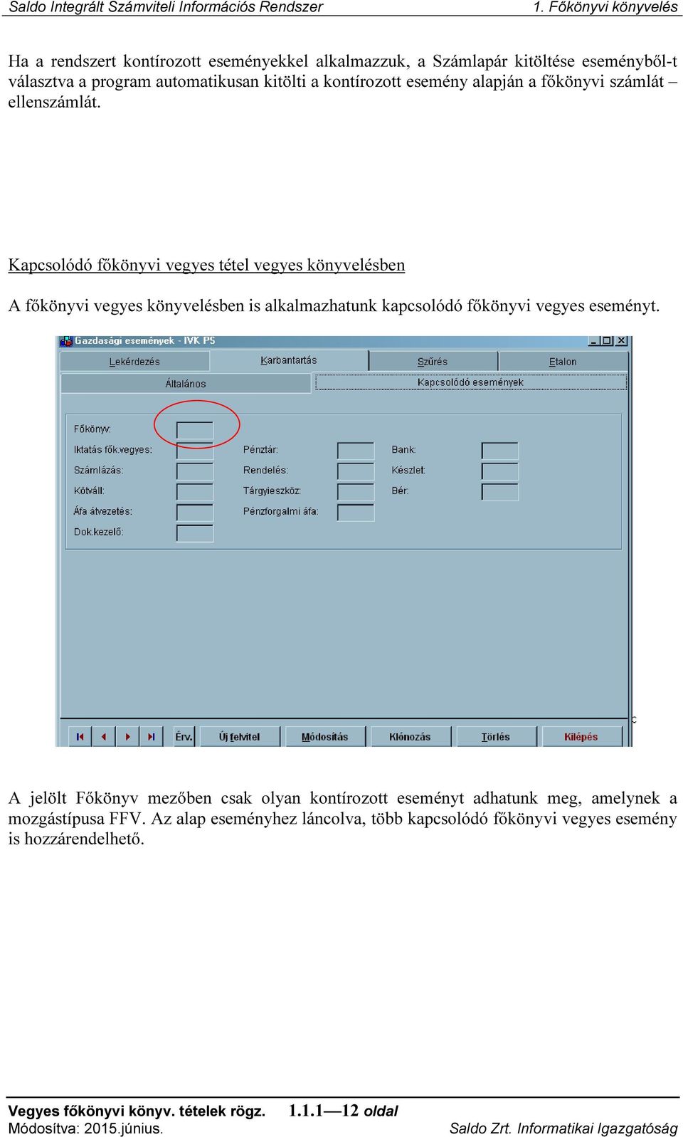 Kapcsolódó főkönyvi vegyes tétel vegyes könyvelésben A főkönyvi vegyes könyvelésben is alkalmazhatunk kapcsolódó főkönyvi vegyes eseményt.