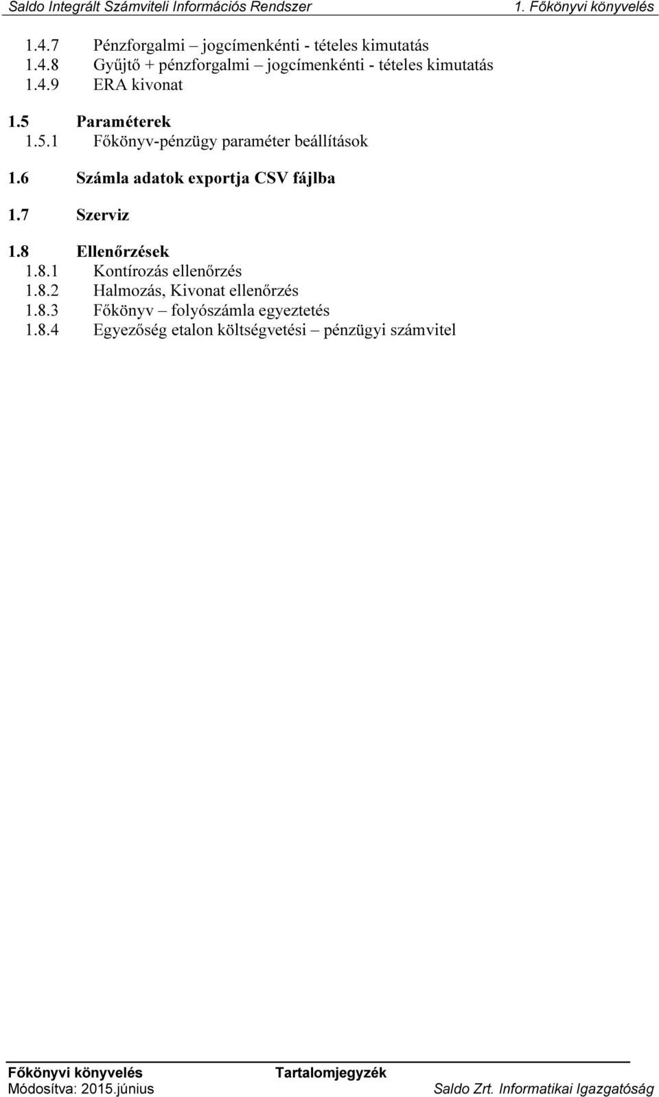 8 Ellenőrzések 1.8.1 Kontírozás ellenőrzés 1.8.2 Halmozás, Kivonat ellenőrzés 1.8.3 Főkönyv folyószámla egyeztetés 1.8.4 Egyezőség etalon költségvetési pénzügyi számvitel Főkönyvi könyvelés Módosítva: 2015.