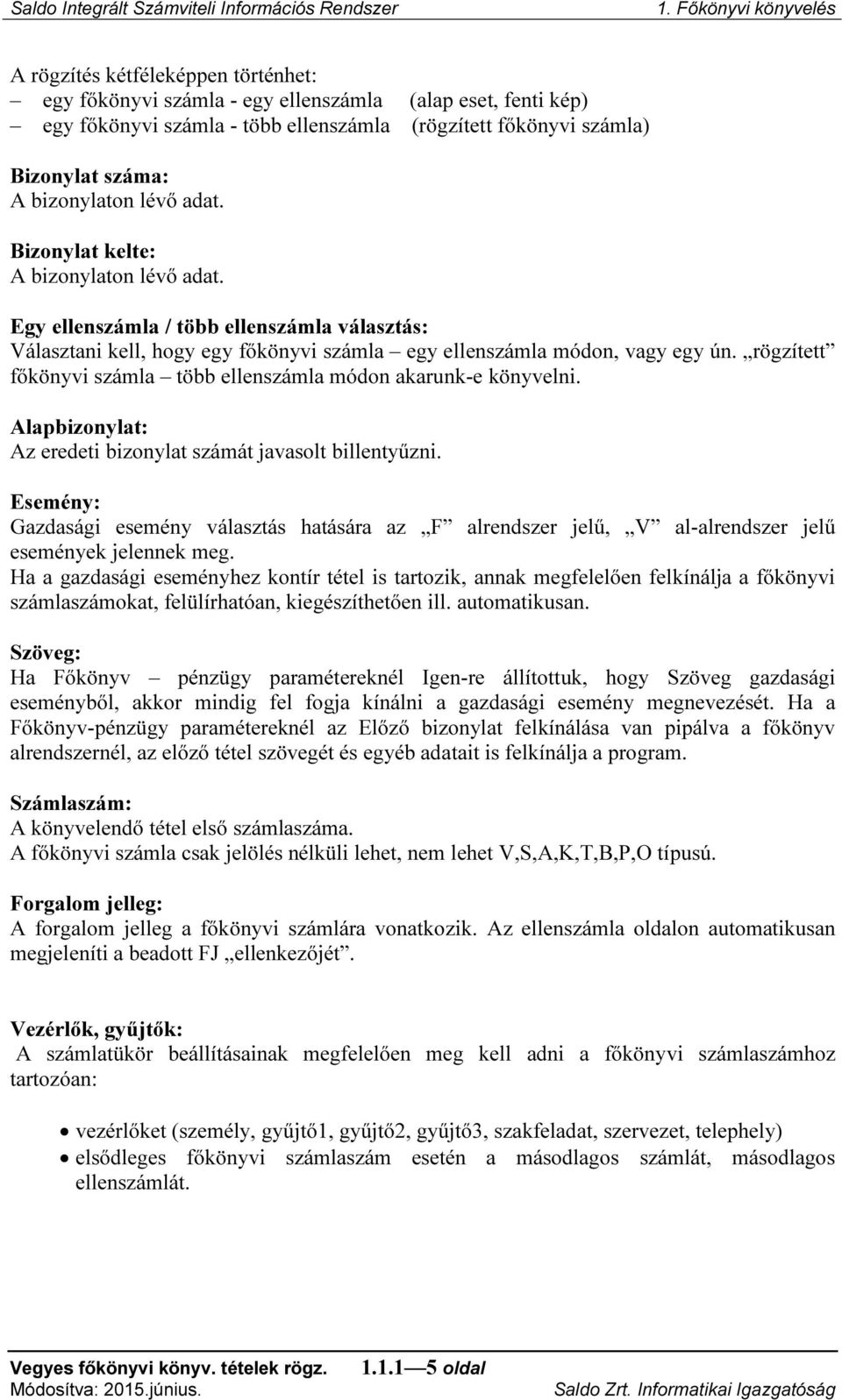 rögzített főkönyvi számla több ellenszámla módon akarunk-e könyvelni. Alapbizonylat: Az eredeti bizonylat számát javasolt billentyűzni.