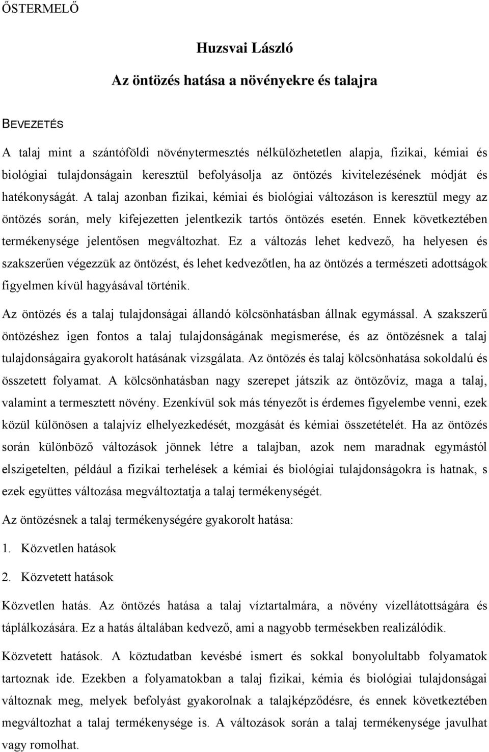 A talaj azonban fizikai, kémiai és biológiai változáson is keresztül megy az öntözés során, mely kifejezetten jelentkezik tartós öntözés esetén.