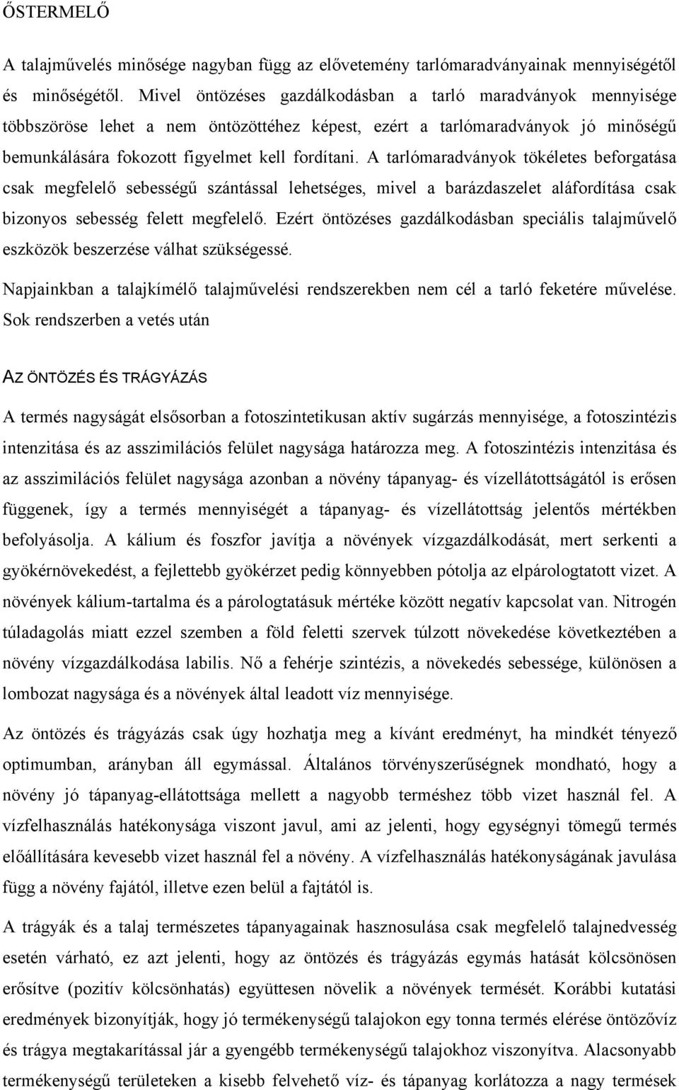 A tarlómaradványok tökéletes beforgatása csak megfelelő sebességű szántással lehetséges, mivel a barázdaszelet aláfordítása csak bizonyos sebesség felett megfelelő.