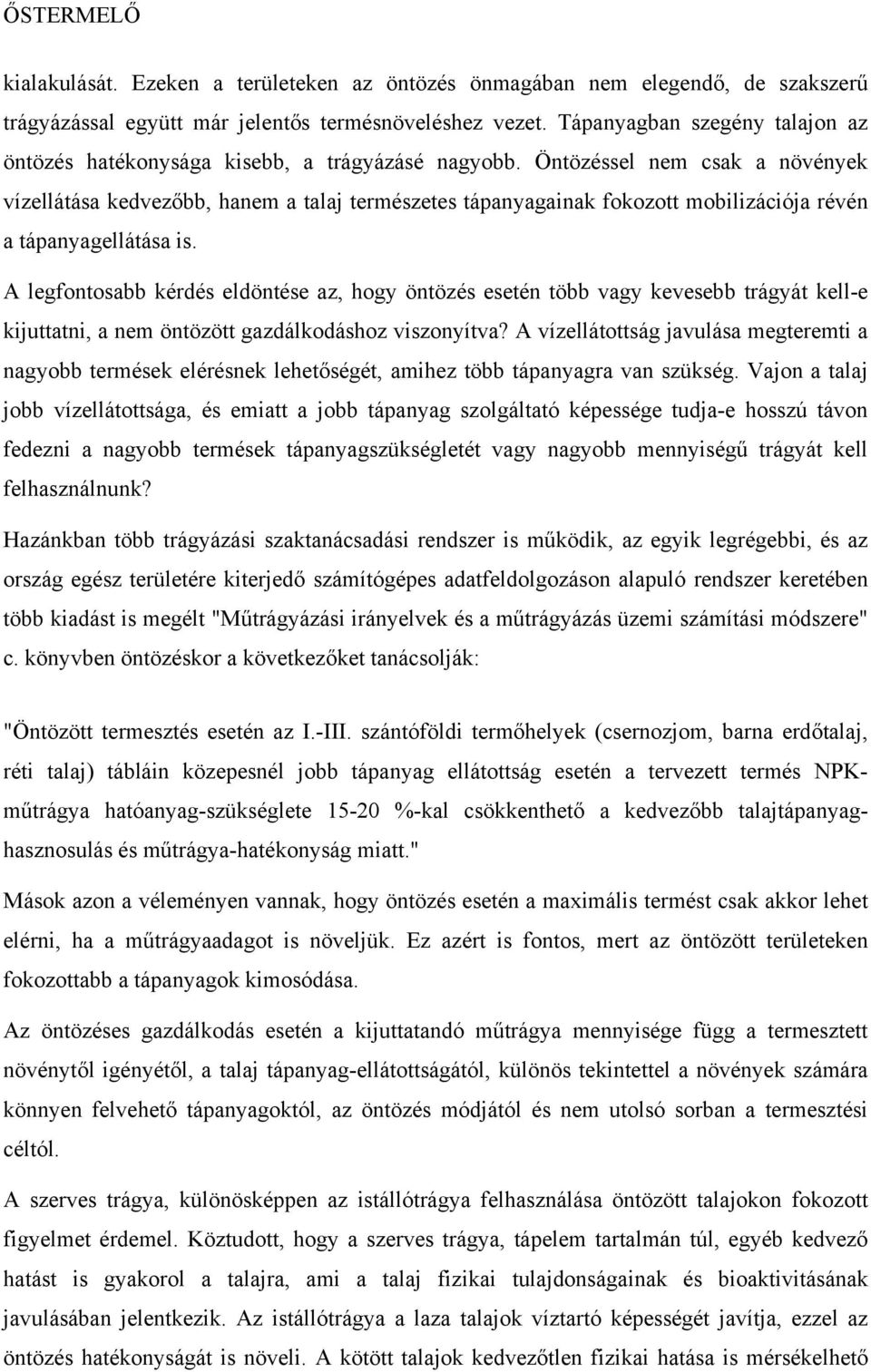 Öntözéssel nem csak a növények vízellátása kedvezőbb, hanem a talaj természetes tápanyagainak fokozott mobilizációja révén a tápanyagellátása is.