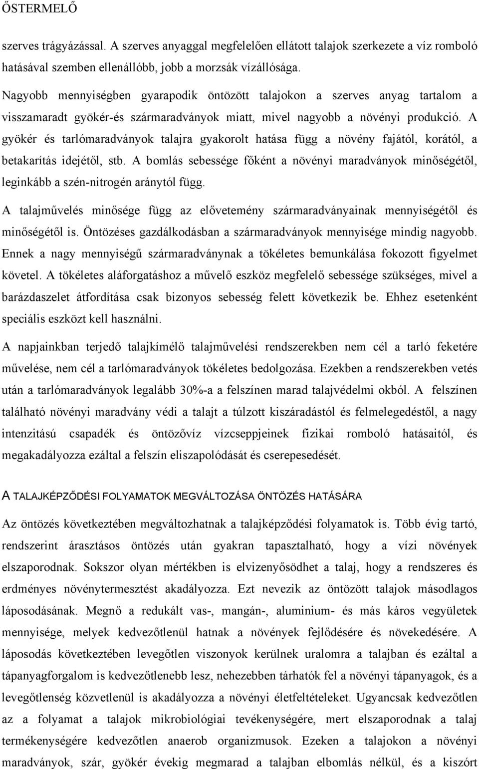 A gyökér és tarlómaradványok talajra gyakorolt hatása függ a növény fajától, korától, a betakarítás idejétől, stb.