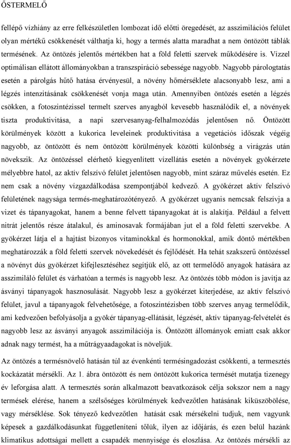 Nagyobb párologtatás esetén a párolgás hűtő hatása érvényesül, a növény hőmérséklete alacsonyabb lesz, ami a légzés intenzitásának csökkenését vonja maga után.