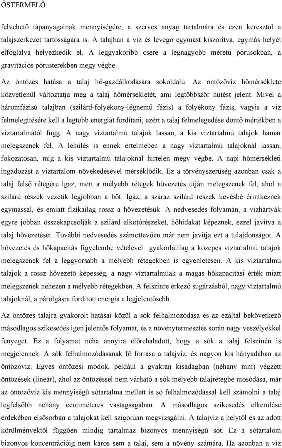 Az öntözés hatása a talaj hő-gazdálkodására sokoldalú. Az öntözővíz hőmérséklete közvetlenül változtatja meg a talaj hőmérsékletét, ami legtöbbször hűtést jelent.