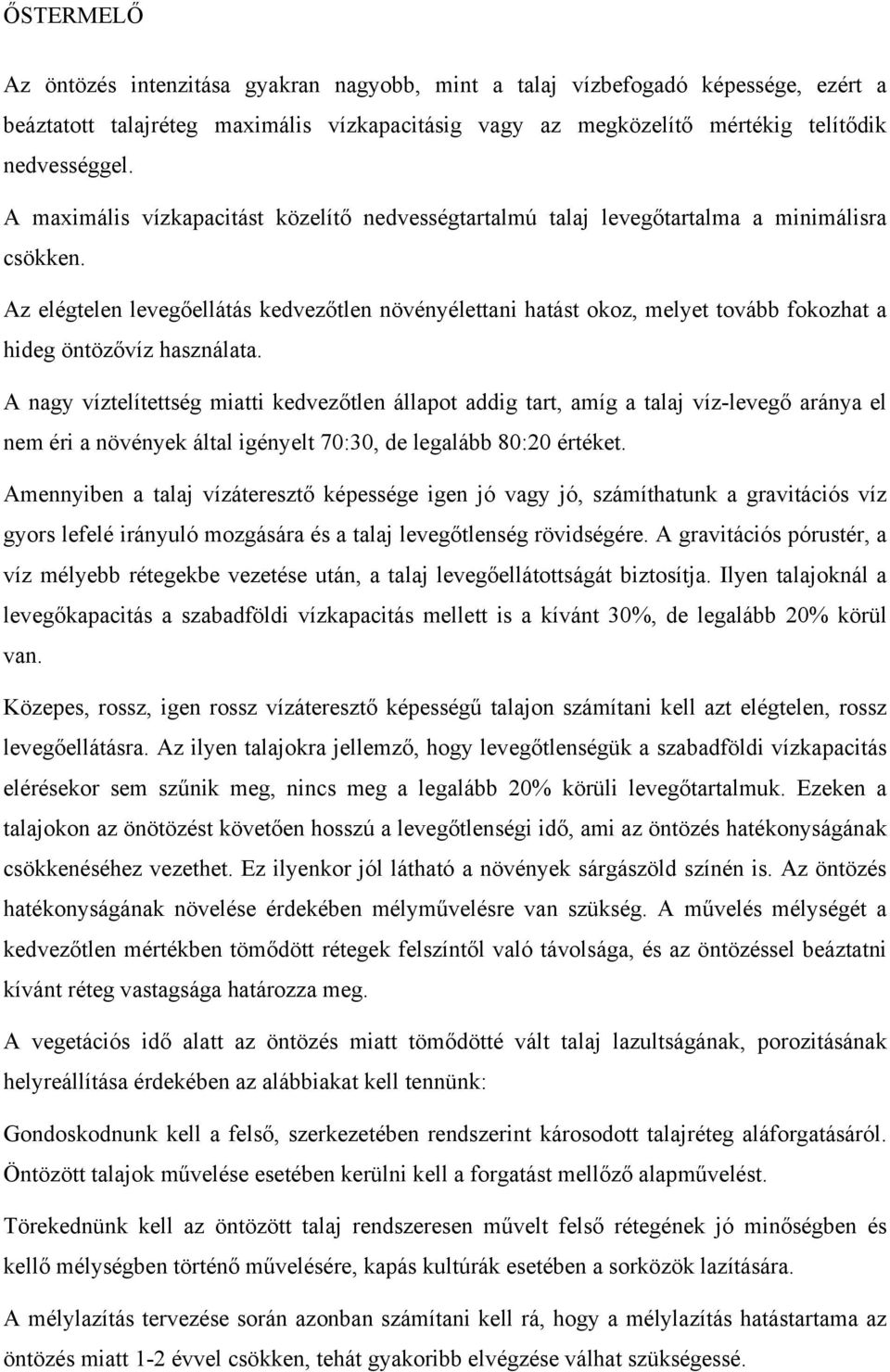 Az elégtelen levegőellátás kedvezőtlen növényélettani hatást okoz, melyet tovább fokozhat a hideg öntözővíz használata.