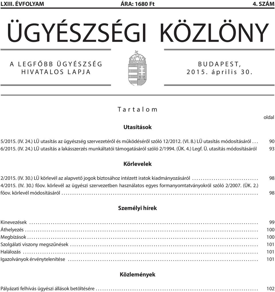 (ÜK. 4.) Legf. Ü. utasítás módosításáról 93 Körlevelek 2/2015. (IV. 30.) LÜ körlevél az alapvető jogok biztosához intézett iratok kiadmányozásáról... 98 4/2015. (IV. 30.) főov.