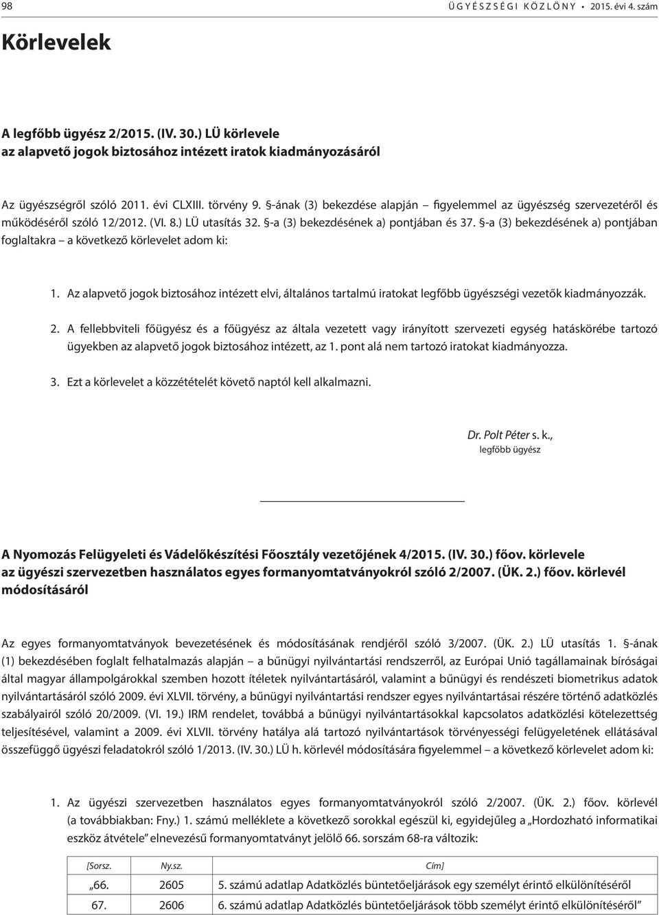 -a (3) bekezdésének a) pontjában foglaltakra a következő körlevelet adom ki: 1. Az alapvető jogok biztosához intézett elvi, általános tartalmú iratokat legfőbb ügyészségi vezetők kiadmányozzák. 2.