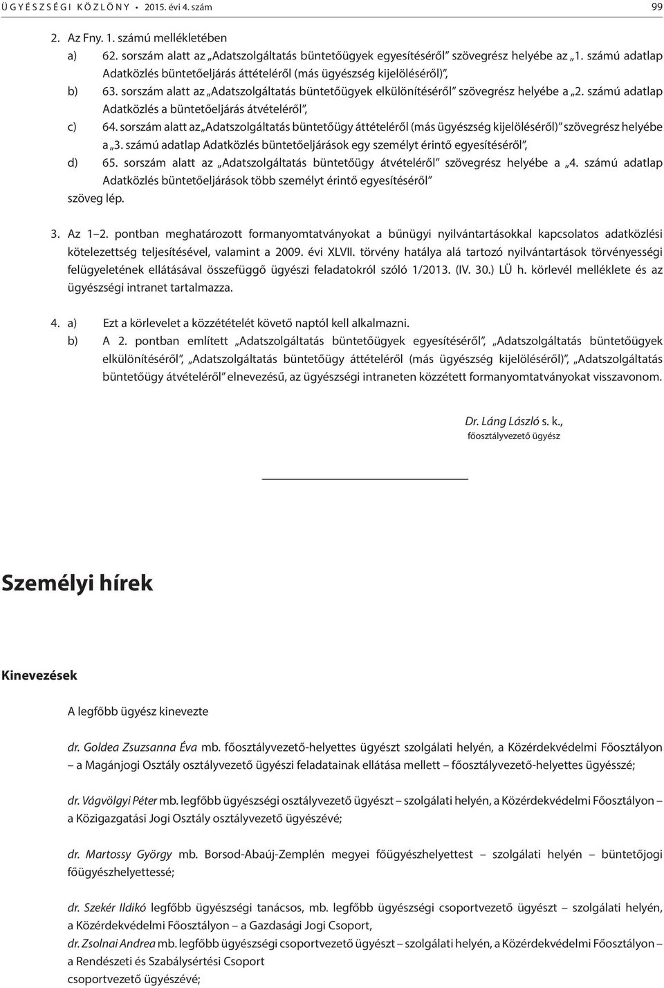 számú adatlap Adatközlés a büntetőeljárás átvételéről, c) 64. sorszám alatt az Adatszolgáltatás büntetőügy áttételéről (más ügyészség kijelöléséről) szövegrész helyébe a 3.