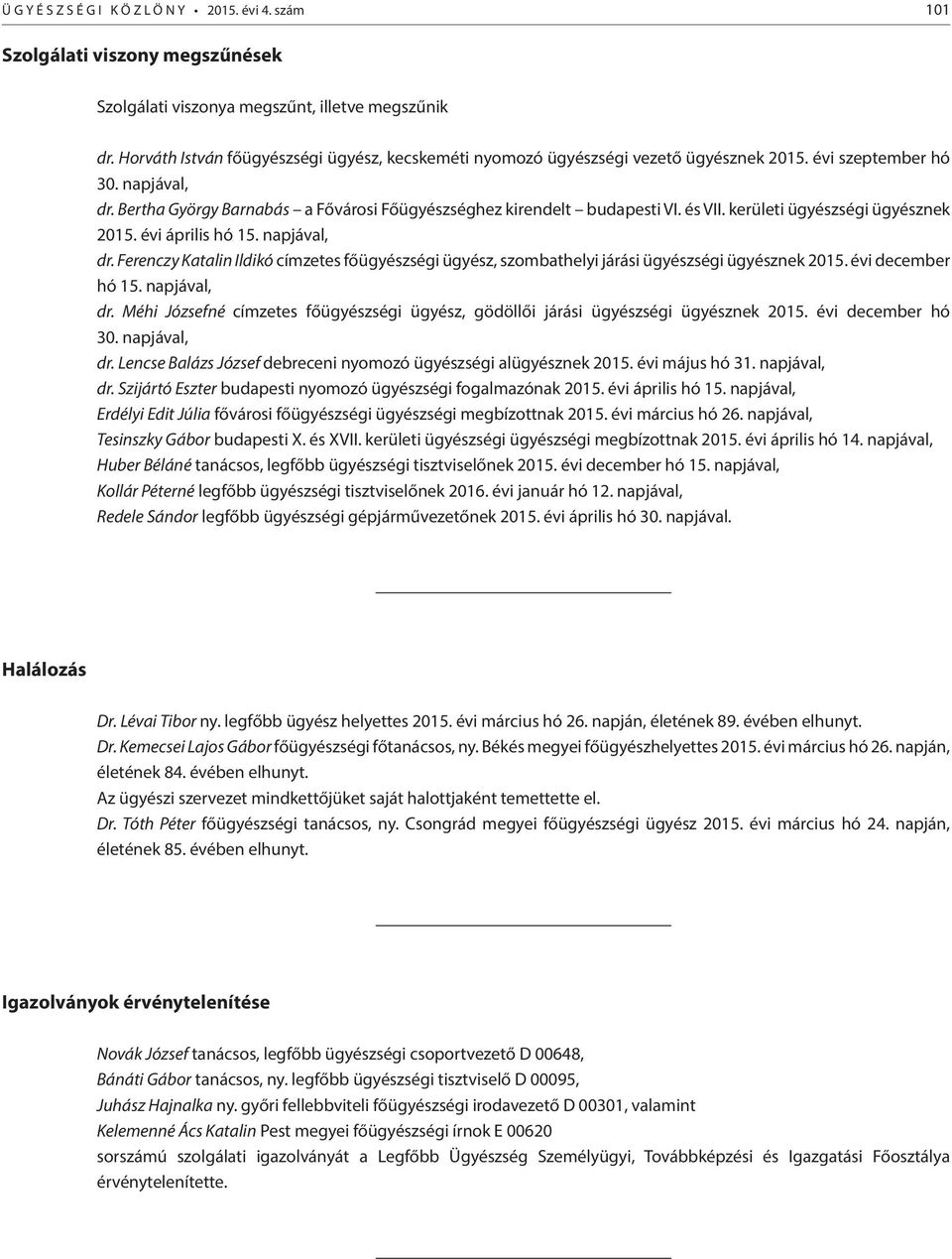 és VII. kerületi ügyészségi ügyésznek 2015. évi április hó 15. napjával, dr. Ferenczy Katalin Ildikó címzetes főügyészségi ügyész, szombathelyi járási ügyészségi ügyésznek 2015. évi december hó 15.