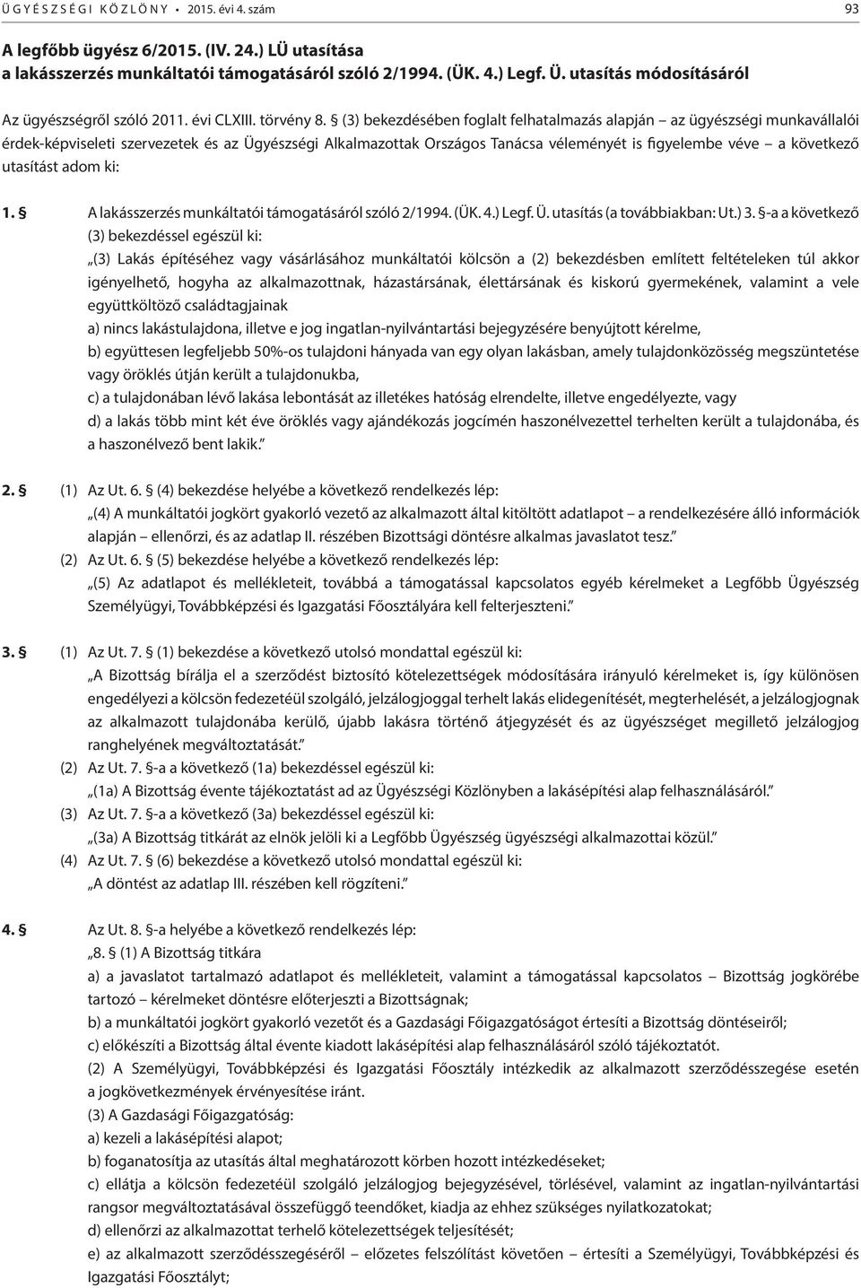 (3) bekezdésében foglalt felhatalmazás alapján az ügyészségi munkavállalói érdek-képviseleti szervezetek és az Ügyészségi Alkalmazottak Országos Tanácsa véleményét is figyelembe véve a következő