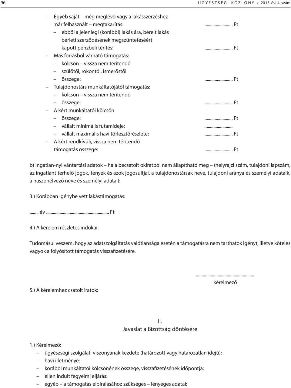 .. Ft Más forrásból várható támogatás: kölcsön vissza nem térítendő szülőtől, rokontól, ismerőstől összege:... Ft Tulajdonostárs munkáltatójától támogatás: kölcsön vissza nem térítendő összege:.