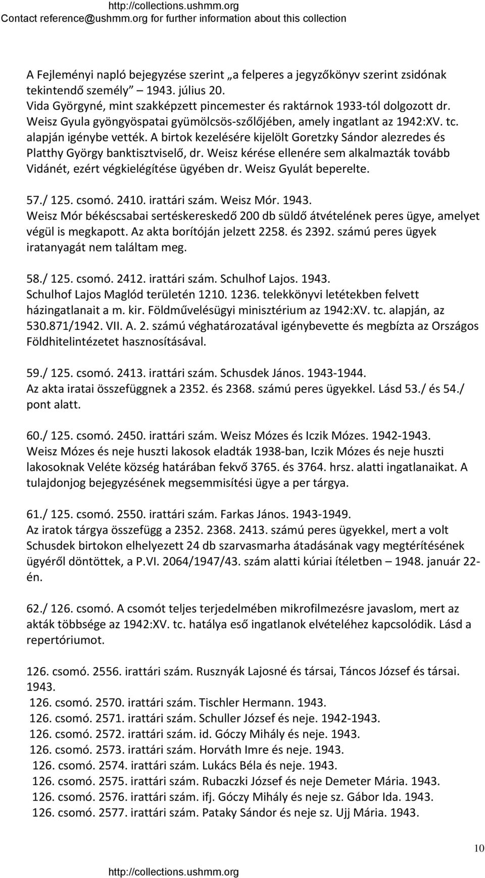 Weisz kérése ellenére sem alkalmazták tovább Vidánét, ezért végkielégítése ügyében dr. Weisz Gyulát beperelte. 57./ 125. csomó. 2410. irattári szám. Weisz Mór. 1943.