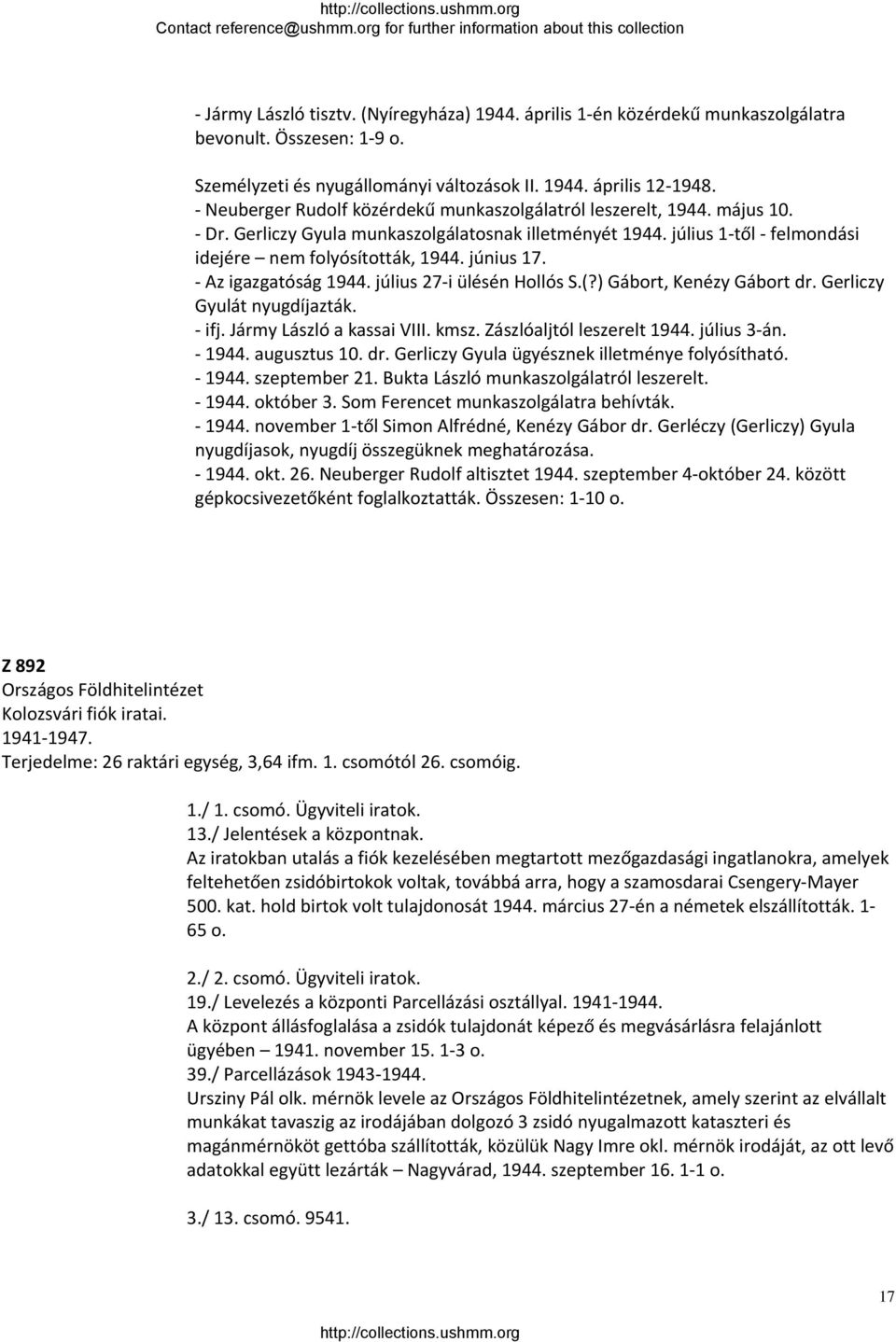 Az igazgatóság 1944. július 27 i ülésén Hollós S.(?) Gábort, Kenézy Gábort dr. Gerliczy Gyulát nyugdíjazták. ifj. Jármy László a kassai VIII. kmsz. Zászlóaljtól leszerelt 1944. július 3 án. 1944. augusztus 10.