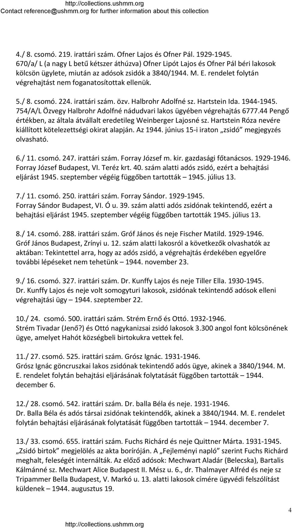 rendelet folytán végrehajtást nem foganatosítottak ellenük. 5./ 8. csomó. 224. irattári szám. özv. Halbrohr Adolfné sz. Hartstein Ida. 1944 1945.