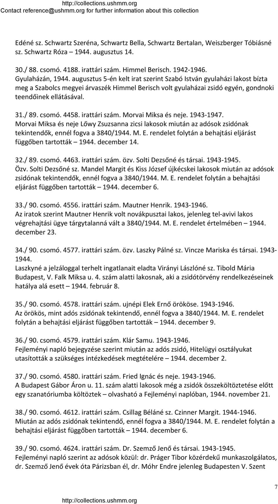 / 89. csomó. 4458. irattári szám. Morvai Miksa és neje. 1943 1947. Morvai Miksa és neje Lőwy Zsuzsanna zicsi lakosok miután az adósok zsidónak tekintendők, ennél fogva a 3840/1944. M. E.