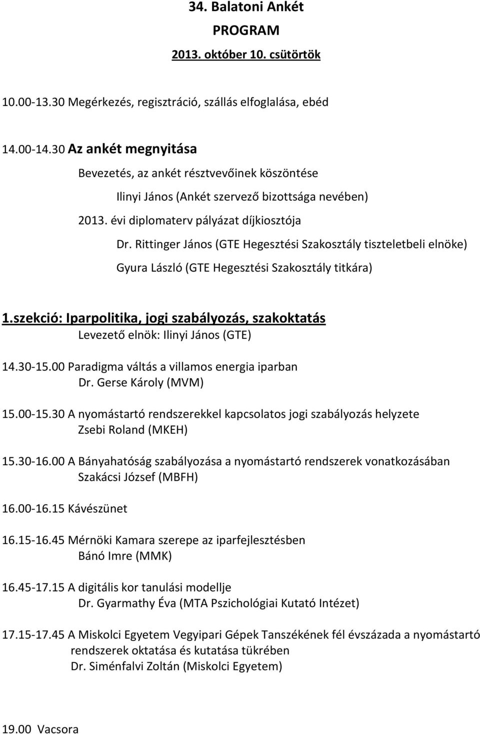 Rittinger János (GTE Hegesztési Szakosztály tiszteletbeli elnöke) Gyura László (GTE Hegesztési Szakosztály titkára) 1.