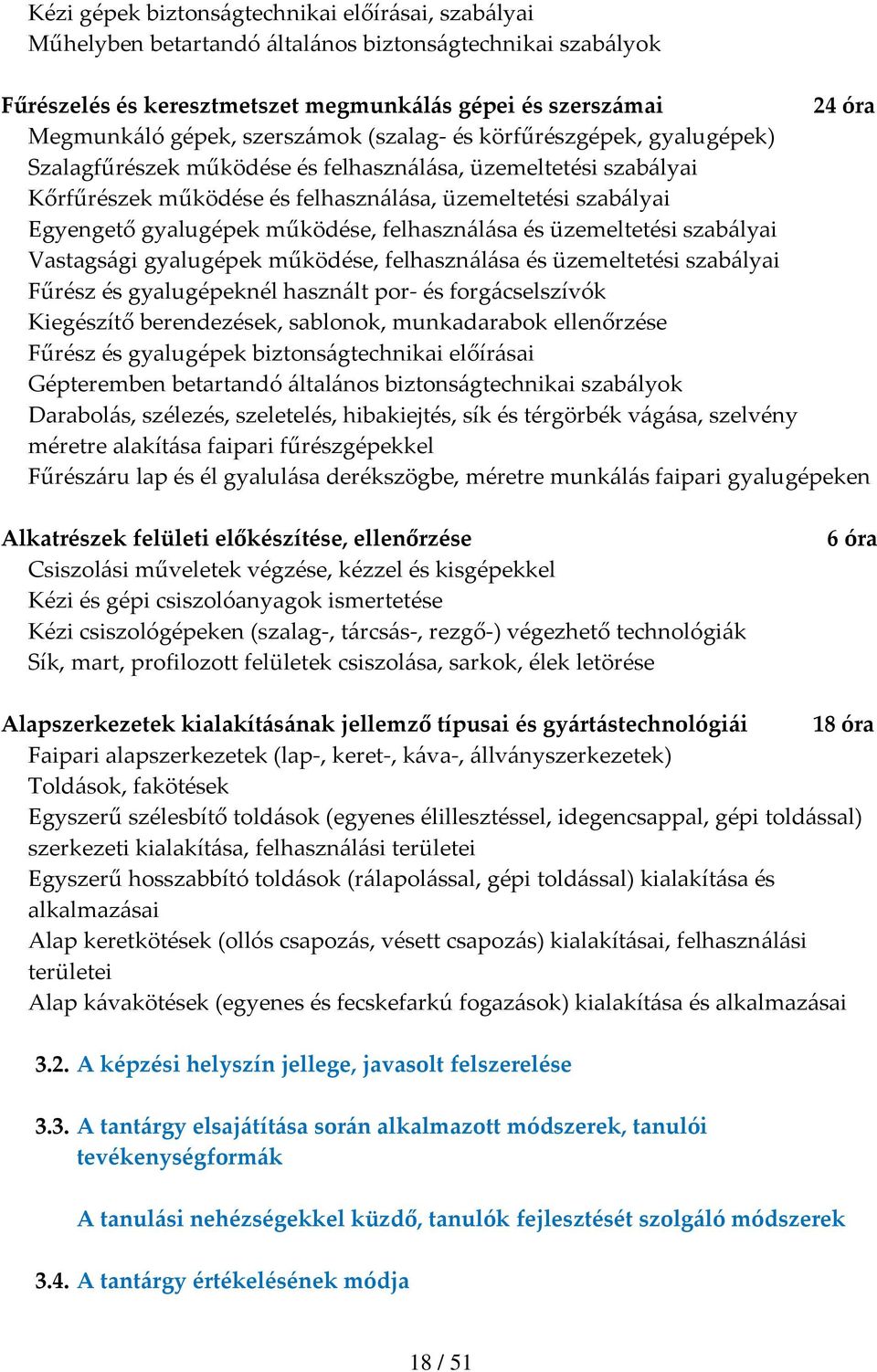 működése, felhasználása és üzemeltetési szabályai Vastagsági gyalugépek működése, felhasználása és üzemeltetési szabályai Fűrész és gyalugépeknél használt por és forgácselszívók Kiegészítő