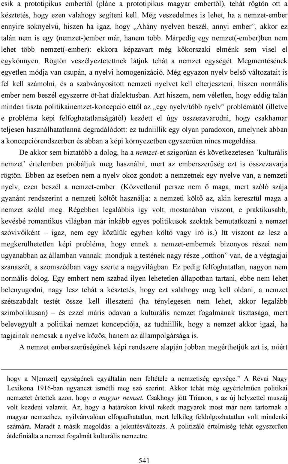 Márpedig egy nemzet(-ember)ben nem lehet több nemzet(-ember): ekkora képzavart még kőkorszaki elménk sem visel el egykönnyen. Rögtön veszélyeztetettnek látjuk tehát a nemzet egységét.