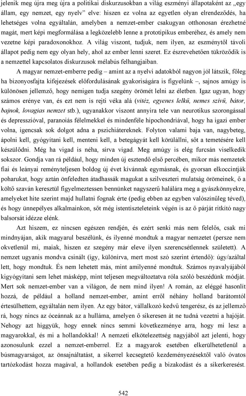 A világ viszont, tudjuk, nem ilyen, az eszménytől távoli állapot pedig nem egy olyan hely, ahol az ember lenni szeret.