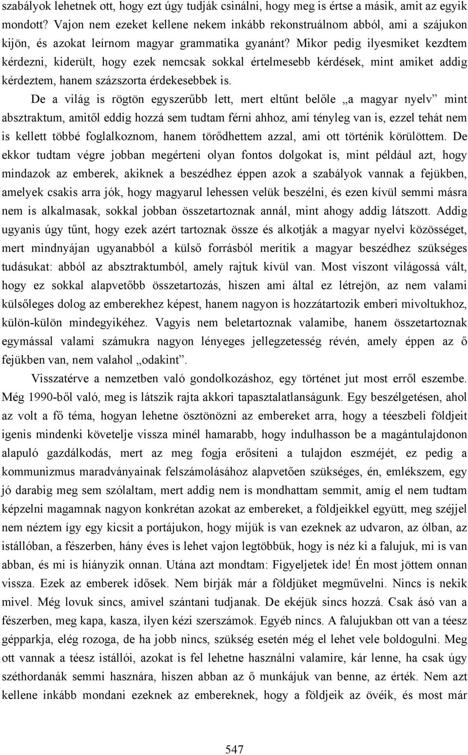 Mikor pedig ilyesmiket kezdtem kérdezni, kiderült, hogy ezek nemcsak sokkal értelmesebb kérdések, mint amiket addig kérdeztem, hanem százszorta érdekesebbek is.
