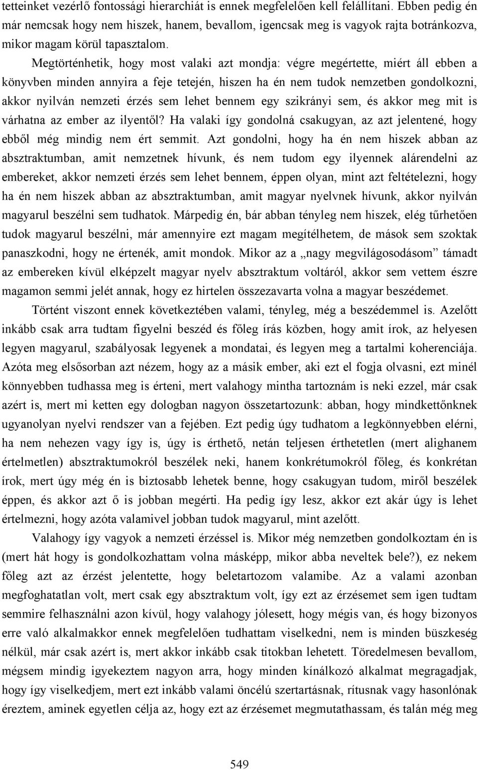 Megtörténhetik, hogy most valaki azt mondja: végre megértette, miért áll ebben a könyvben minden annyira a feje tetején, hiszen ha én nem tudok nemzetben gondolkozni, akkor nyilván nemzeti érzés sem