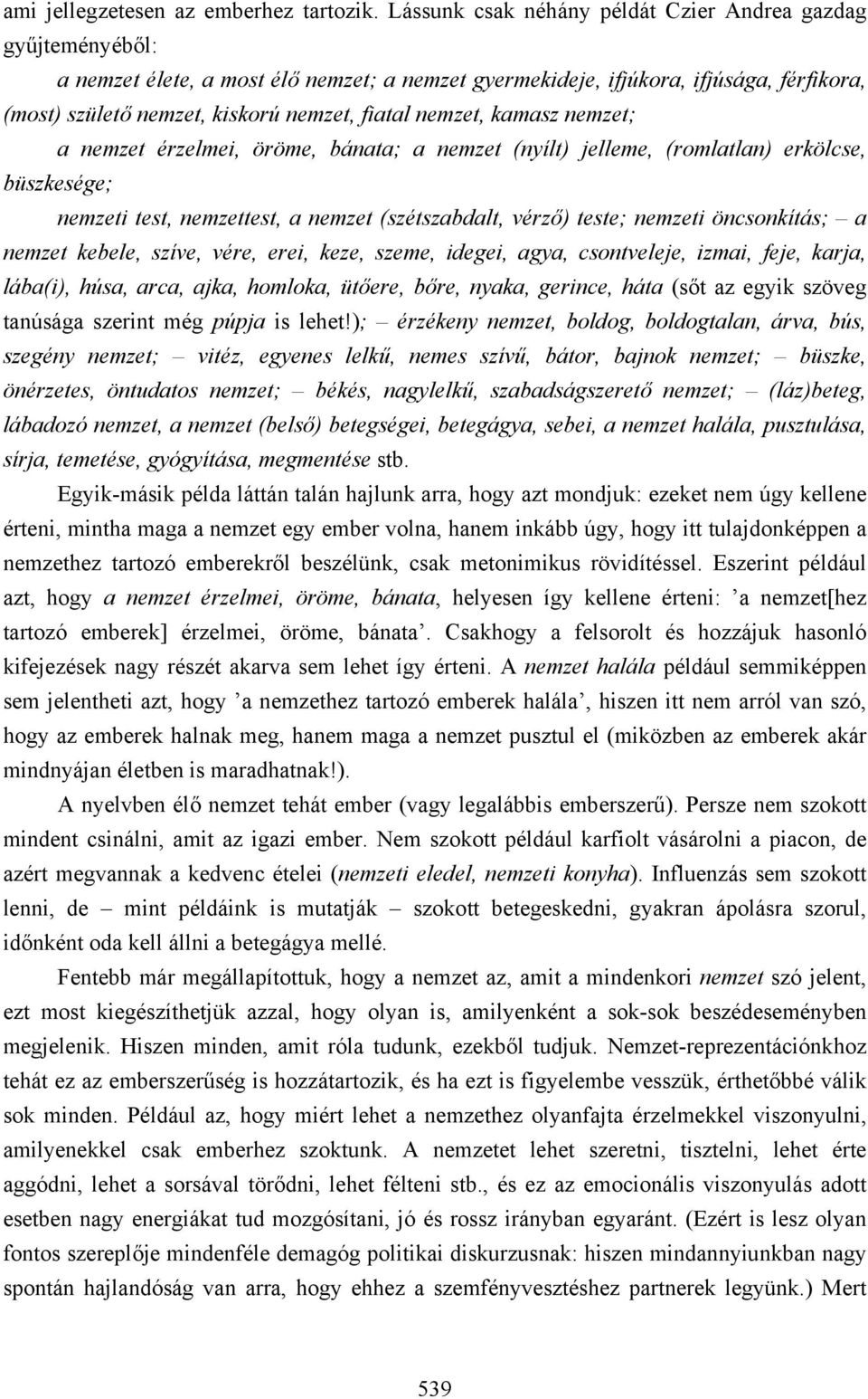 nemzet, kamasz nemzet; a nemzet érzelmei, öröme, bánata; a nemzet (nyílt) jelleme, (romlatlan) erkölcse, büszkesége; nemzeti test, nemzettest, a nemzet (szétszabdalt, vérző) teste; nemzeti