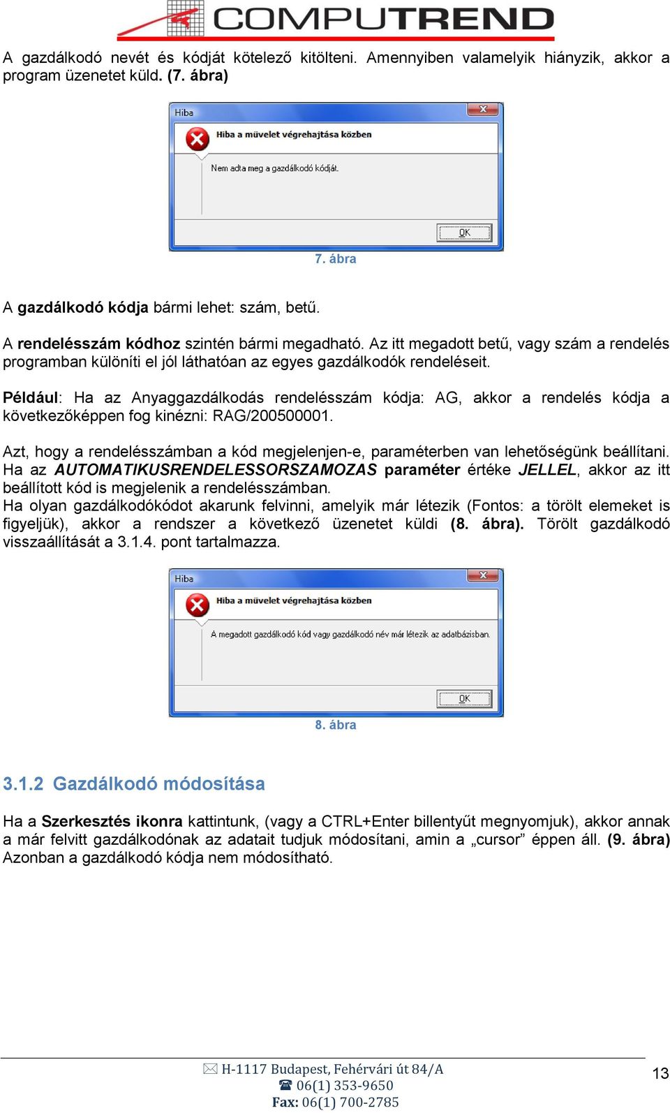 Például: Ha az Anyaggazdálkodás rendelésszám kódja: AG, akkor a rendelés kódja a következőképpen fog kinézni: RAG/200500001.