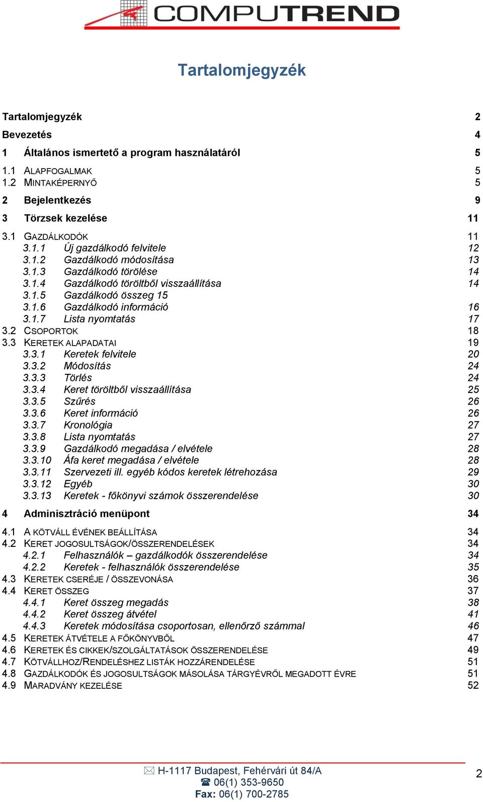 2 CSOPORTOK 18 3.3 KERETEK ALAPADATAI 19 3.3.1 Keretek felvitele 20 3.3.2 Módosítás 24 3.3.3 Törlés 24 3.3.4 Keret töröltből visszaállítása 25 3.3.5 Szűrés 26 3.3.6 Keret információ 26 3.3.7 Kronológia 27 3.