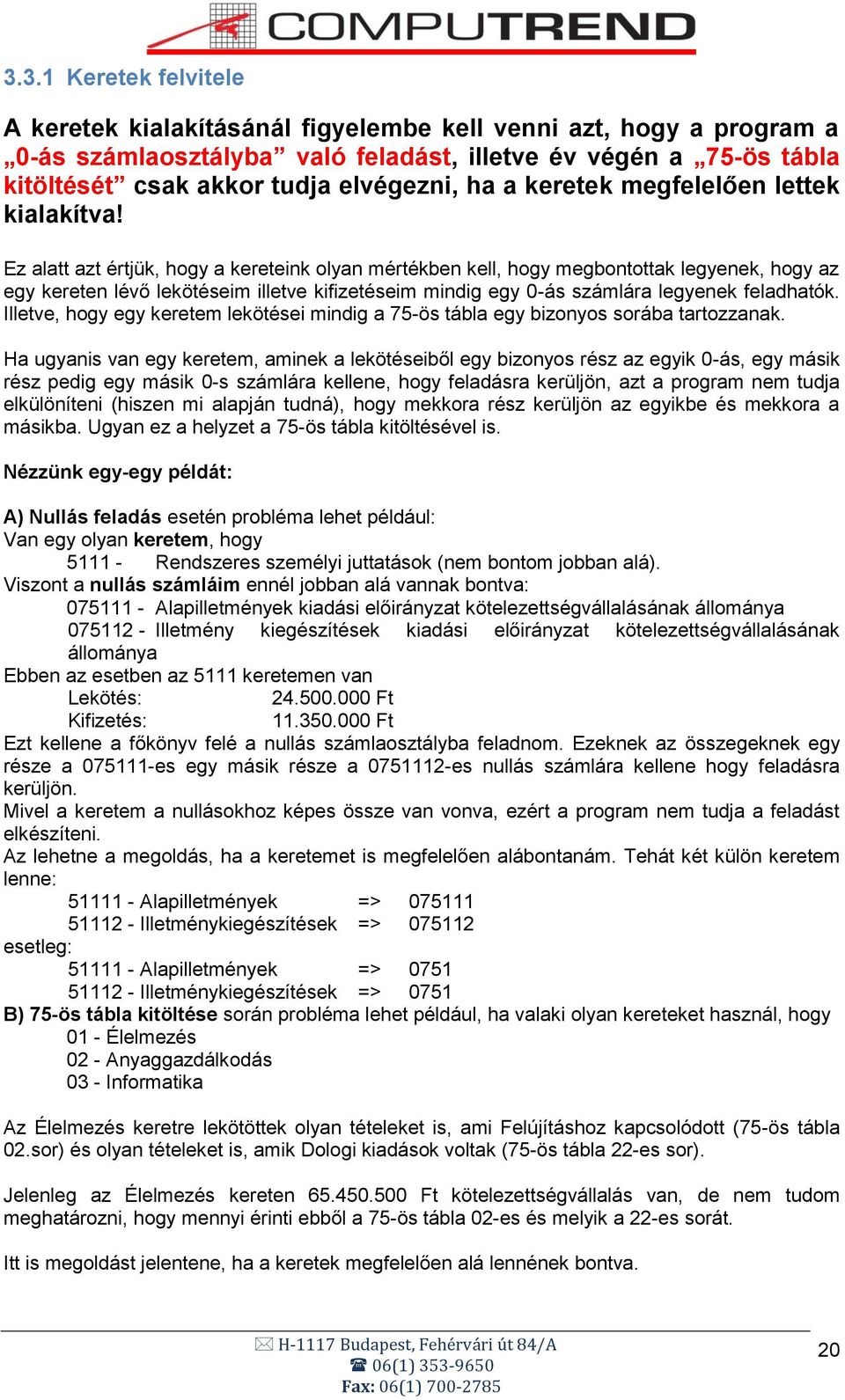 Ez alatt azt értjük, hogy a kereteink olyan mértékben kell, hogy megbontottak legyenek, hogy az egy kereten lévő lekötéseim illetve kifizetéseim mindig egy 0-ás számlára legyenek feladhatók.