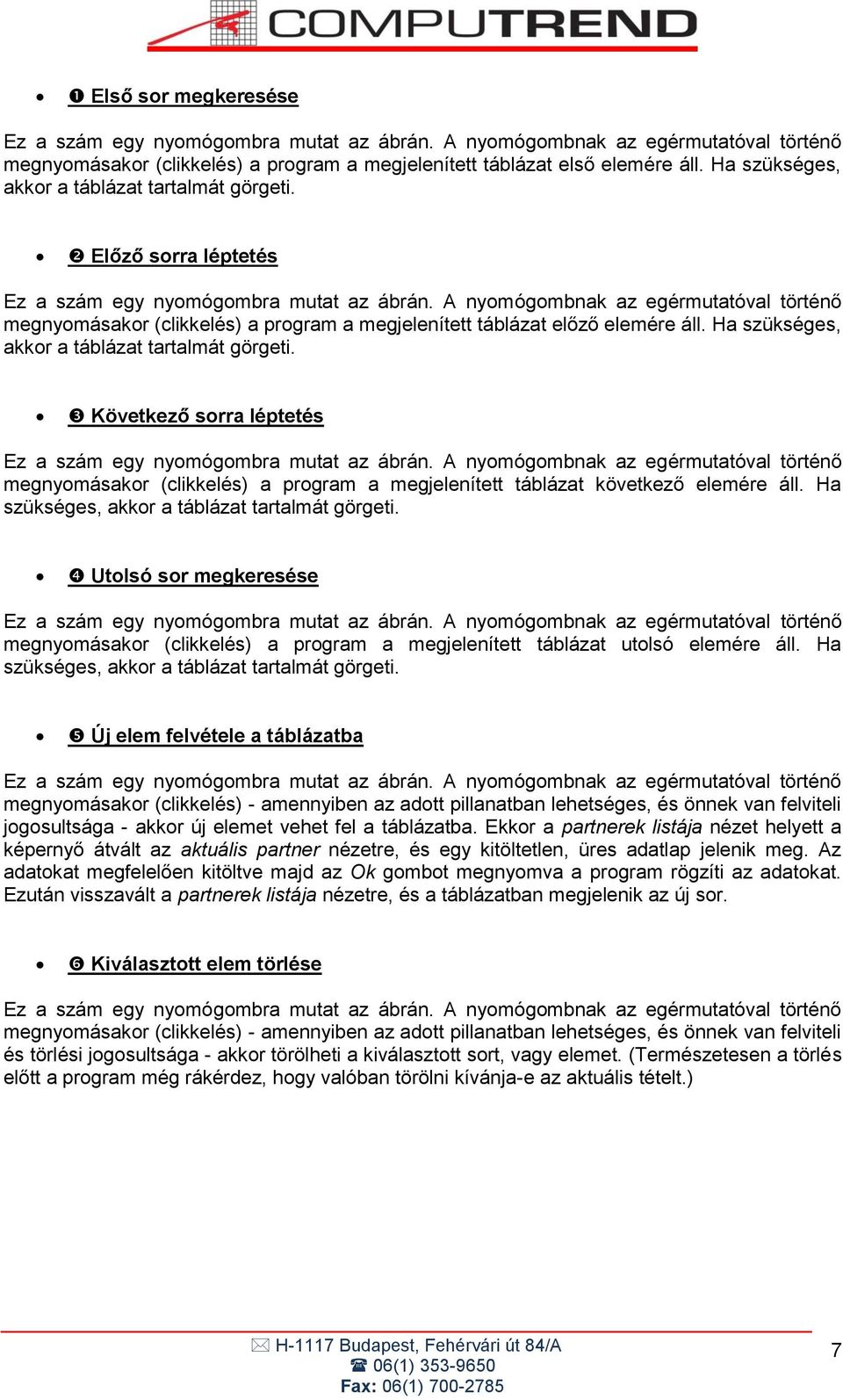 A nyomógombnak az egérmutatóval történő megnyomásakor (clikkelés) a program a megjelenített táblázat előző elemére áll. Ha szükséges, akkor a táblázat tartalmát görgeti.