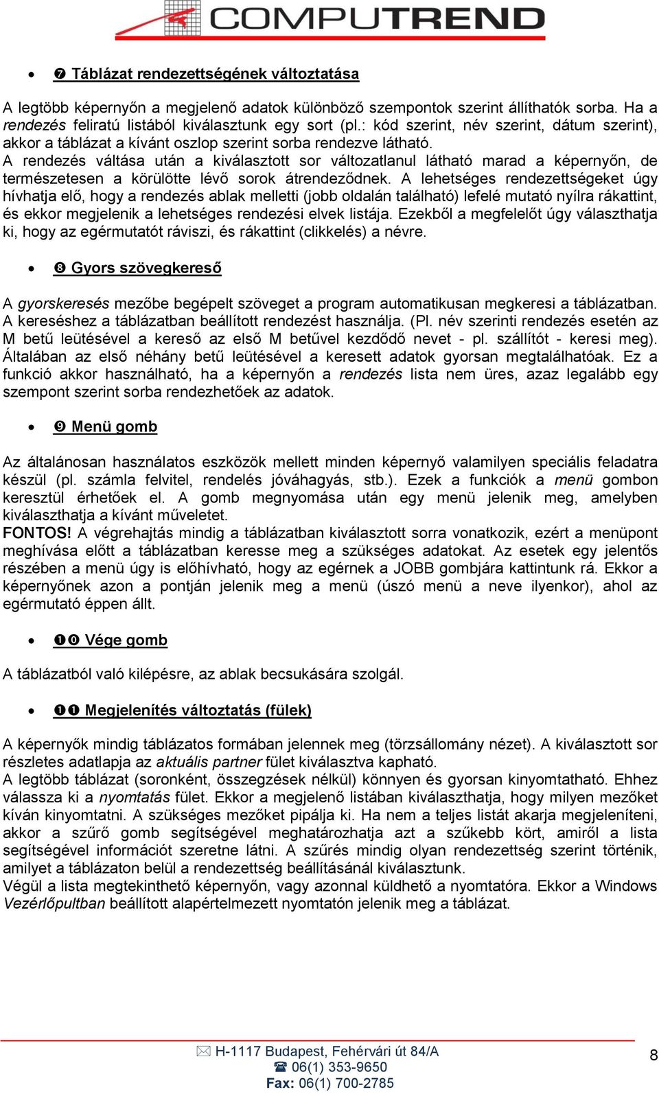 A rendezés váltása után a kiválasztott sor változatlanul látható marad a képernyőn, de természetesen a körülötte lévő sorok átrendeződnek.