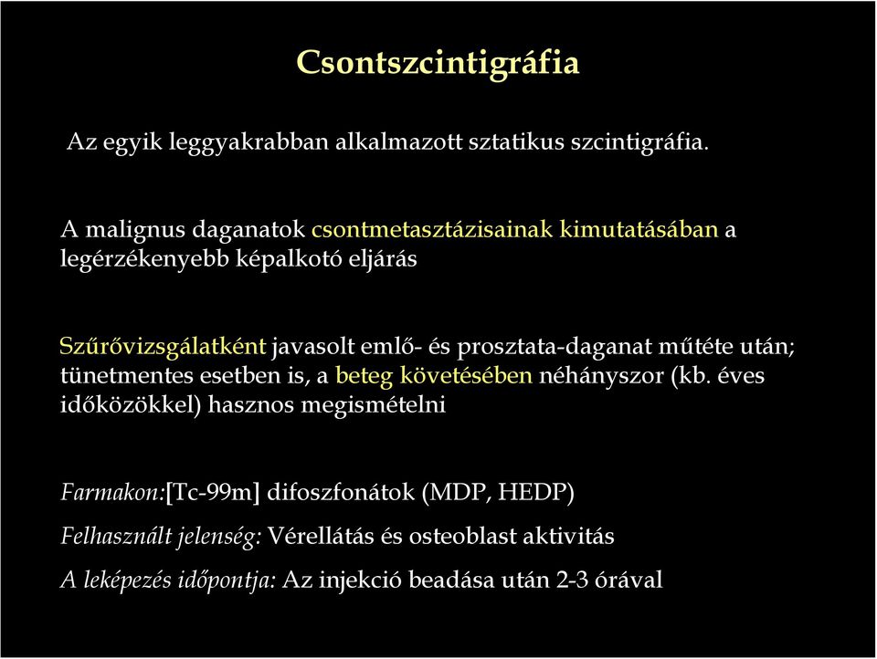 emlő- és prosztata-daganat műtéte után; tünetmentes esetben is, a beteg követésében néhányszor (kb.