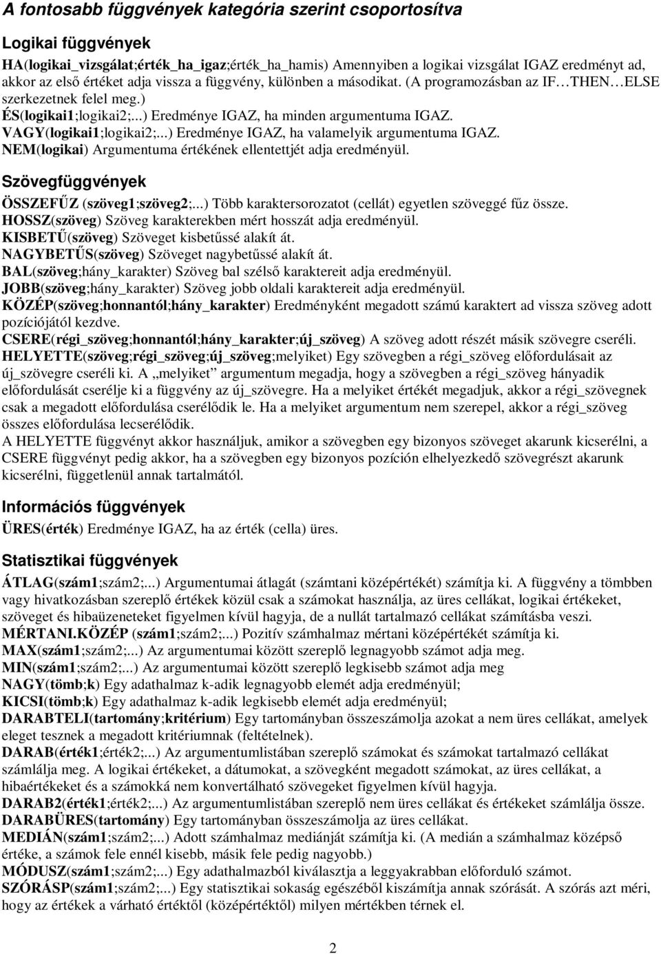 ..) Eredménye IGAZ, ha valamelyik argumentuma IGAZ. NEM(logikai) Argumentuma értékének ellentettjét adja eredményül. Szövegfüggvények ÖSSZEFŰZ (szöveg1;szöveg2;.