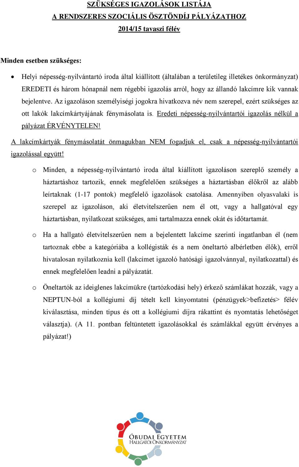 Az igazoláson személyiségi jogokra hivatkozva név nem szerepel, ezért szükséges az ott lakók lakcímkártyájának fénymásolata is. Eredeti népesség-nyilvántartói igazolás nélkül a pályázat ÉRVÉNYTELEN!