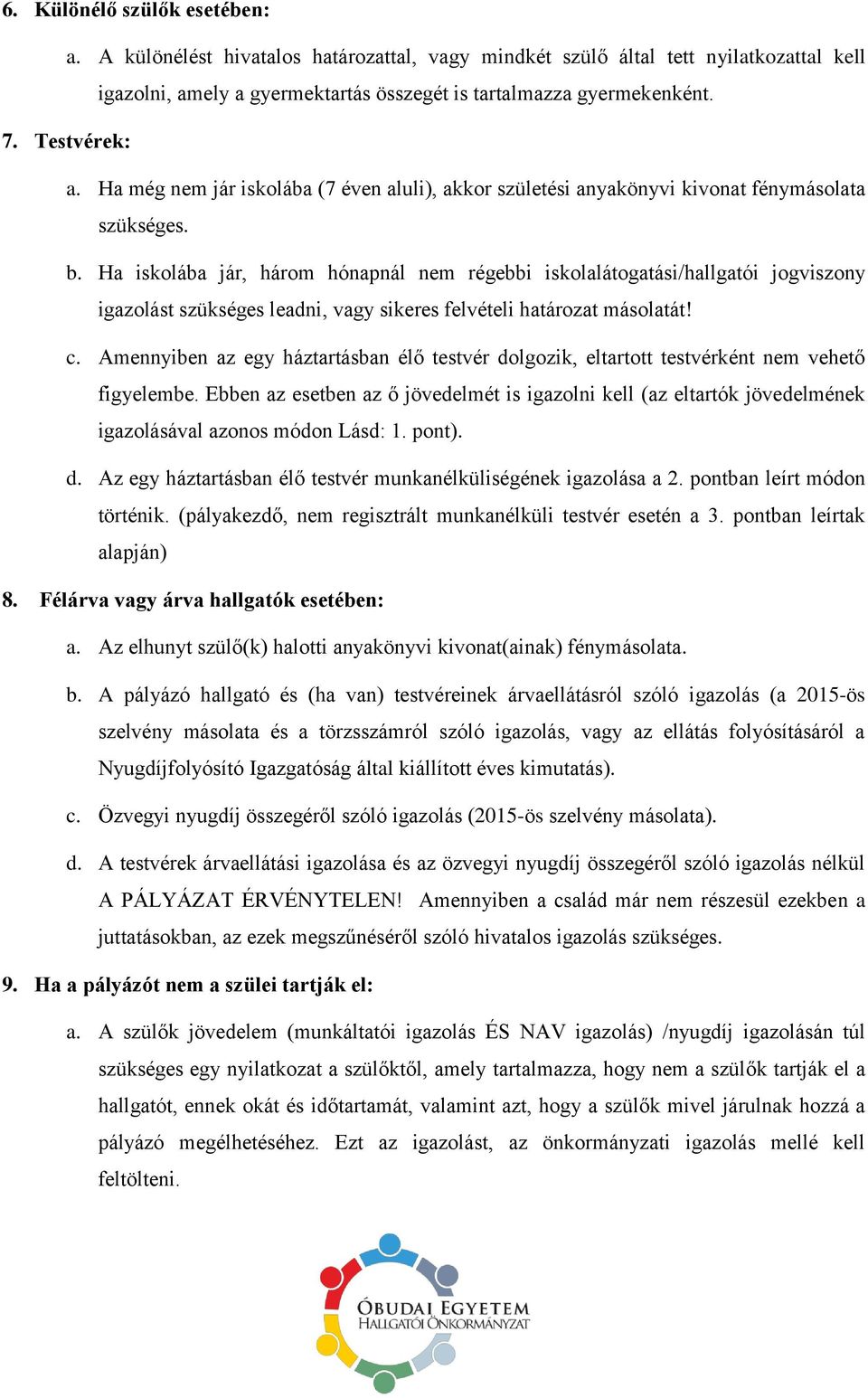 Ha iskolába jár, három hónapnál nem régebbi iskolalátogatási/hallgatói jogviszony igazolást szükséges leadni, vagy sikeres felvételi határozat másolatát! c.