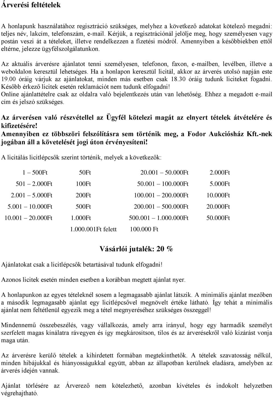 Az aktuális árverésre ajánlatot tenni személyesen, telefonon, faxon, e-mailben, levélben, illetve a weboldalon keresztül lehetséges.