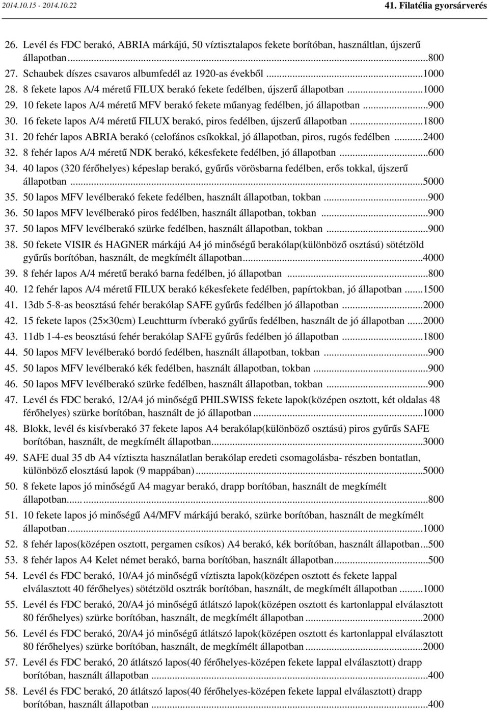 16 fekete lapos A/4 méretű FILUX berakó, piros fedélben, újszerű állapotban...1800 31. 20 fehér lapos ABRIA berakó (celofános csíkokkal, jó állapotban, piros, rugós fedélben...2400 32.