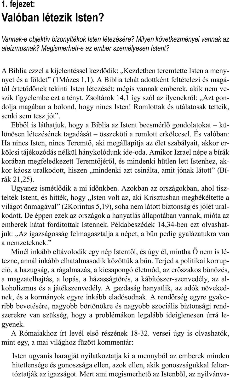 A Biblia tehát adottként feltételezi és magától értetõdõnek tekinti Isten létezését; mégis vannak emberek, akik nem veszik figyelembe ezt a tényt.