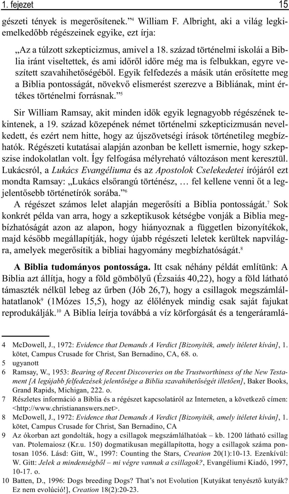 Egyik felfedezés a másik után erõsítette meg a Biblia pontosságát, növekvõ elismerést szerezve a Bibliának, mint értékes történelmi forrásnak.