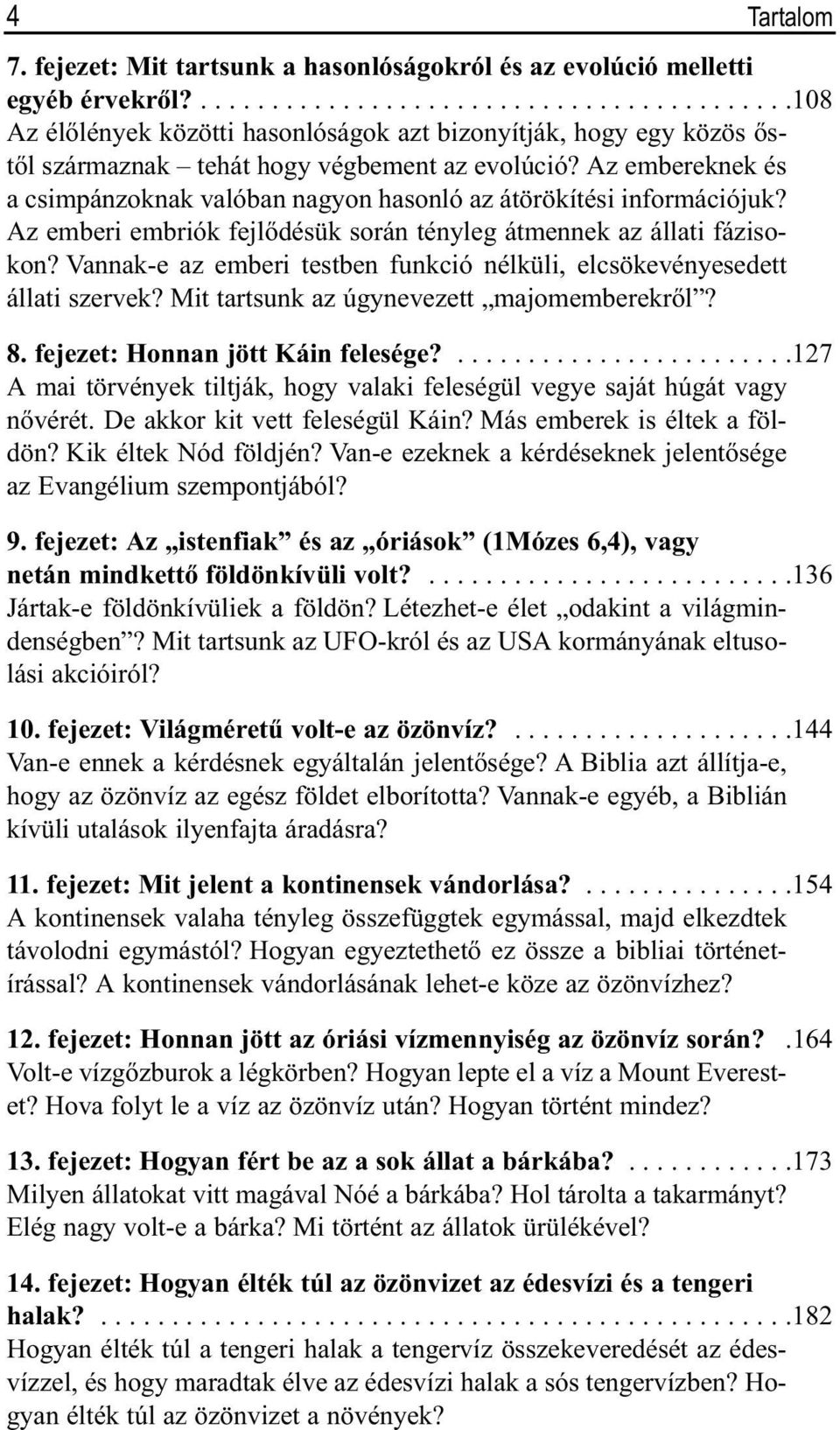 Az embereknek és a csimpánzoknak valóban nagyon hasonló az átörökítési információjuk? Az emberi embriók fejlõdésük során tényleg átmennek az állati fázisokon?