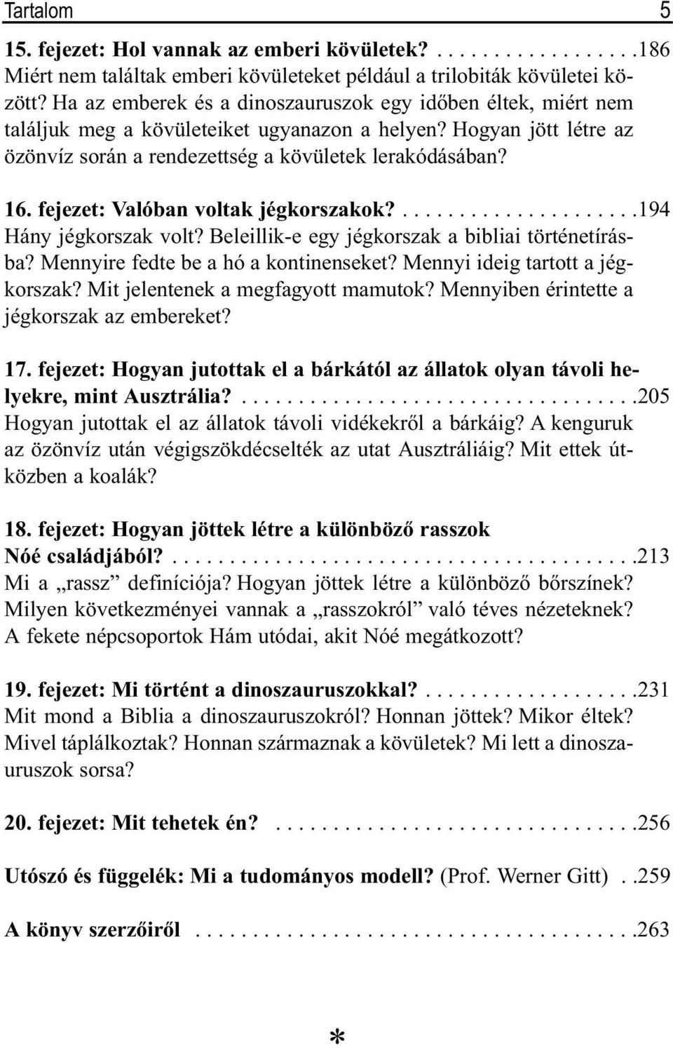 fejezet: Valóban voltak jégkorszakok?.....................194 Hány jégkorszak volt? Beleillik-e egy jégkorszak a bibliai történetírásba? Mennyire fedte be a hó a kontinenseket?