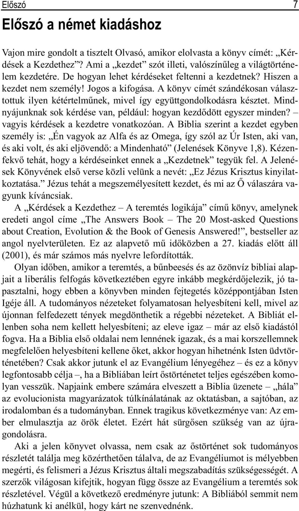 Mindnyájunknak sok kérdése van, például: hogyan kezdõdött egyszer minden? vagyis kérdések a kezdetre vonatkozóan.