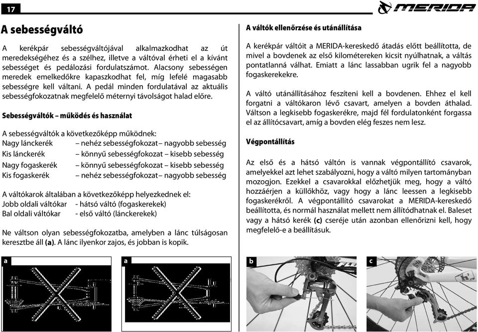 A pedál minden fordulatával az aktuális sebességfokozatnak megfelelő méternyi távolságot halad előre.